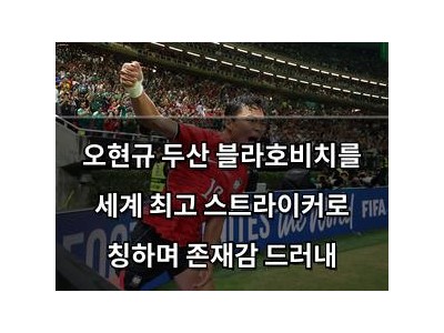 오현규 두산 블라호비치를 세계 최고 스트라이커로 칭하며 존재감 드러내